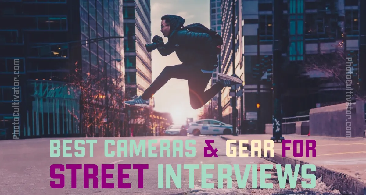 The Best Cameras and Gear for Stunning Street Interviews
