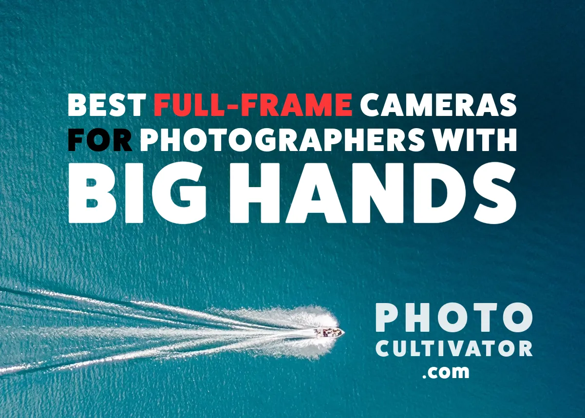 The Best Full-Frame Cameras for Photographers with Big Hands