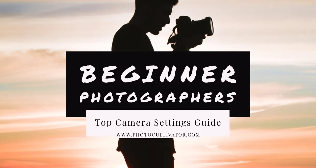 Top Camera Settings Every Beginner Should Know