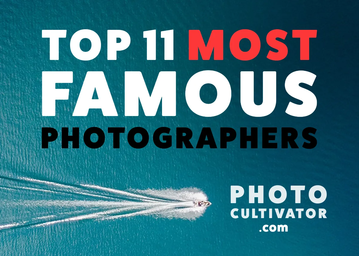 Top 11 Most Famous Photographers Who Shaped Photography History