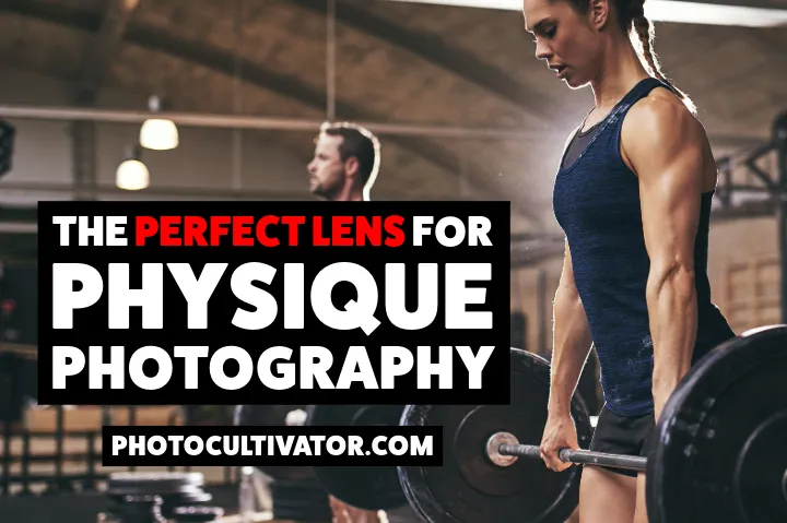 The Perfect Lens for Physique Photography: Why Your Gains Look Smaller in Photos